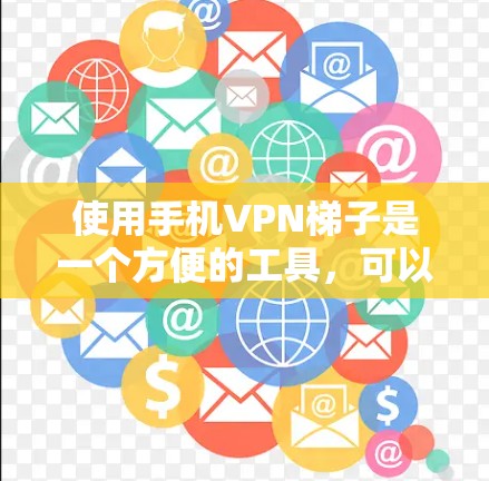 使用手机VPN梯子是一个方便的工具，可以帮助用户轻松访问多个VPN服务。以下是一个详细的使用步骤指南
