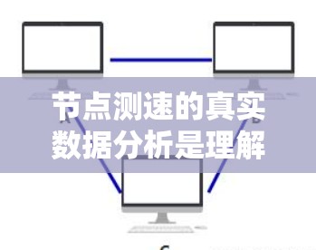 节点测速的真实数据分析是理解和优化节点测速系统的重要步骤，通过以下步骤来实现