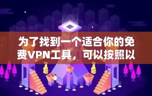 为了找到一个适合你的免费VPN工具，可以按照以下步骤进行选择