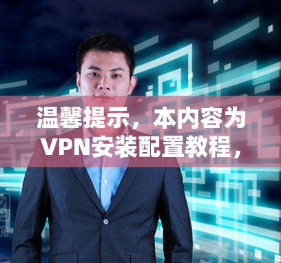 温馨提示，本内容为VPN安装配置教程，供参考