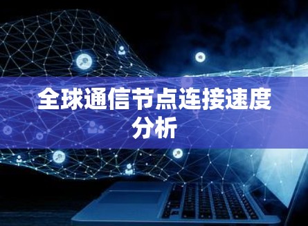 全球通信节点连接速度分析