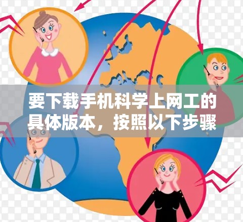 要下载手机科学上网工的具体版本，按照以下步骤操作