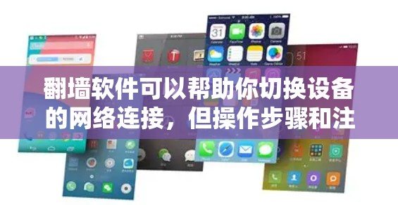 翻墙软件可以帮助你切换设备的网络连接，但操作步骤和注意事项较多，以下是详细的步骤和注意事项