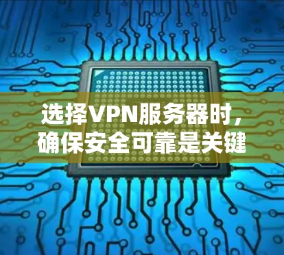 选择VPN服务器时，确保安全可靠是关键。以下是一些建议和步骤，帮助您更好地选择和使用VPN服务器