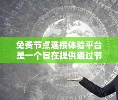免费节点连接体验平台是一个旨在提供通过节点连接完成操作的免费服务的网络平台。以下是对该平台的详细分析和建议