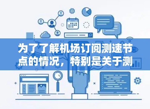 为了了解机场订阅测速节点的情况，特别是关于测速平台的订阅，可以按照以下步骤进行