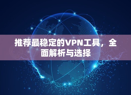 推荐最稳定的VPN工具，全面解析与选择