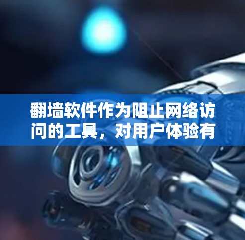 翻墙软件作为阻止网络访问的工具，对用户体验有重要影响。以下是对各个主要翻墙软件的用户体验分析，包括界面友好度、性能、安全、操作便捷性、网络覆盖、隐私保护以及数据传输等方面