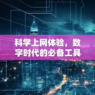 科学上网体验，数字时代的必备工具