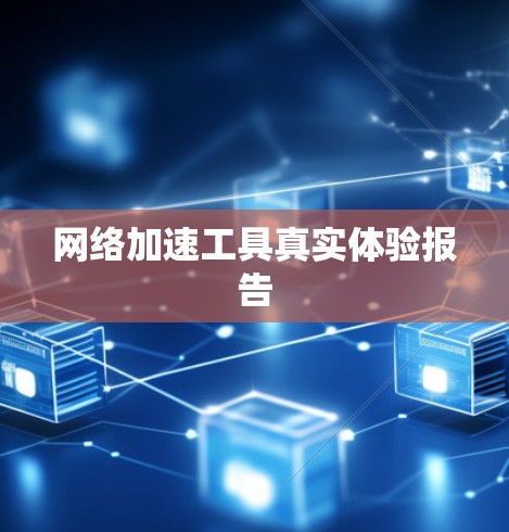 网络加速工具真实体验报告