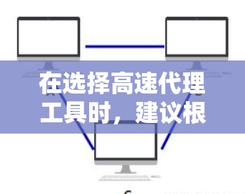 在选择高速代理工具时，建议根据以下步骤进行