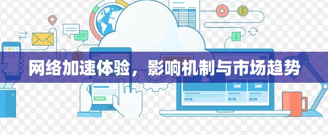 网络加速体验，影响机制与市场趋势