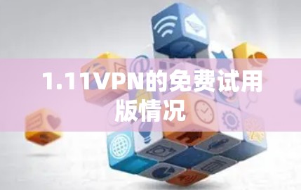 1.11VPN的免费试用版情况 1.11VPN的免费试用版情况