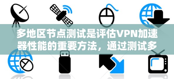 多地区节点测试是评估VPN加速器性能的重要方法,通过测试多个地区的服务器,可以了解该加速器在不同环境下的表现,从而做出更好的选择。以下是详细的信息 多地区节点测试是评估VPN加速器性能的重要方法,通过测试多个地区的服务器,可以了解该加速器在不同环境下的表现,从而做出更好的选择。以下是详细的信息