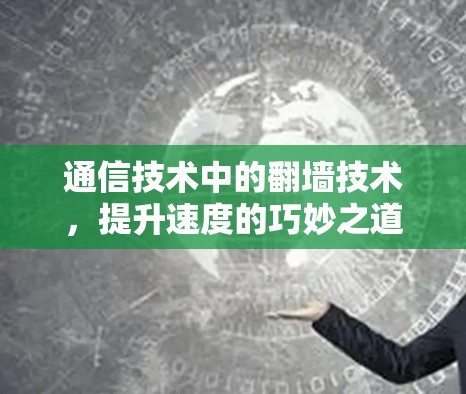 通信技术中的翻墙技术,提升速度的巧妙之道 通信技术中的翻墙技术,提升速度的巧妙之道