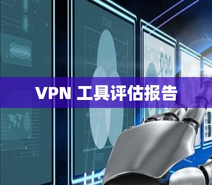 VPN 工具评估报告 VPN 工具评估报告