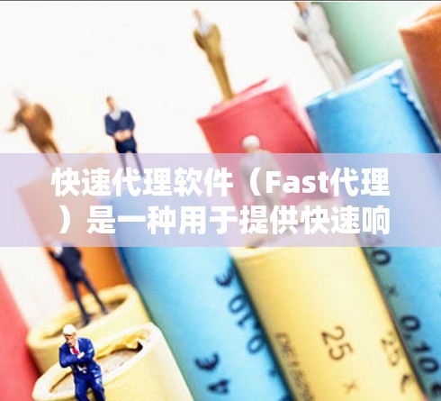 快速代理软件(Fast代理)是一种用于提供快速响应和高效协作的工具,尤其在需要实时处理和快速反应的场景中使用。以下是一个详细的使用指南,帮助您更好地理解和操作这类软件 快速代理软件(Fast代理)是一种用于提供快速响应和高效协作的工具,尤其在需要实时处理和快速反应的场景中使用。以下是一个详细的使用指南,帮助您更好地理解和操作这类软件