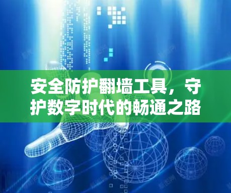 安全防护翻墙工具,守护数字时代的畅通之路 安全防护翻墙工具,守护数字时代的畅通之路