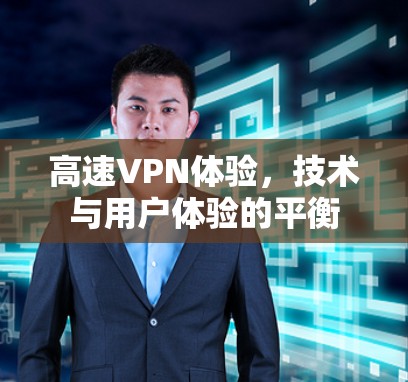 高速VPN体验,技术与用户体验的平衡 高速VPN体验,技术与用户体验的平衡