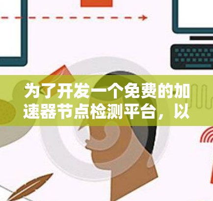 为了开发一个免费的加速器节点检测平台,以下是一个全面的设计方案,涵盖测试工具、报告部分、安全性、性能、兼容性和扩展性等方面 为了开发一个免费的加速器节点检测平台,以下是一个全面的设计方案,涵盖测试工具、报告部分、安全性、性能、兼容性和扩展性等方面