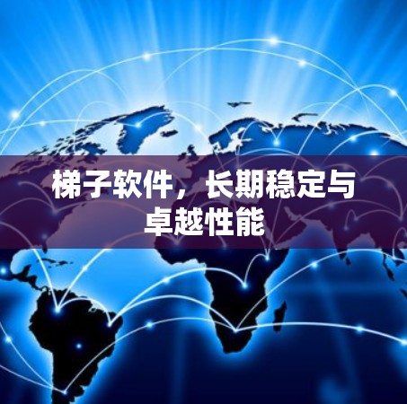 梯子软件，长期稳定与卓越性能