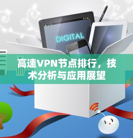 高速VPN节点排行,技术分析与应用展望 高速VPN节点排行,技术分析与应用展望