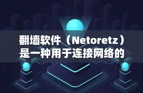 翻墙软件（Netoretz）是一种用于连接网络的软件，尤其适合希望快速、稳定连接到高速网络的用户。以下是一些推荐的翻墙软件，包括高速线路推荐