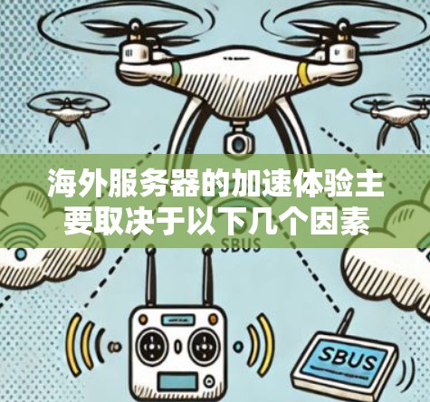 海外服务器的加速体验主要取决于以下几个因素 海外服务器的加速体验主要取决于以下几个因素