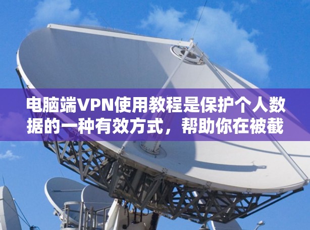电脑端VPN使用教程是保护个人数据的一种有效方式,帮助你在被截获的环境中保持数据的安全。以下是一步步的指南,帮助你学习如何使用电脑端的VPN 电脑端VPN使用教程是保护个人数据的一种有效方式,帮助你在被截获的环境中保持数据的安全。以下是一步步的指南,帮助你学习如何使用电脑端的VPN