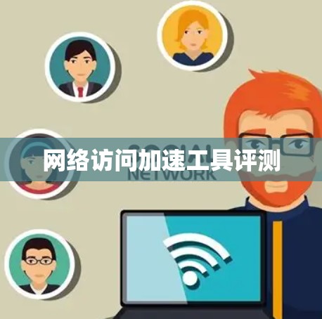 网络访问加速工具评测 网络访问加速工具评测