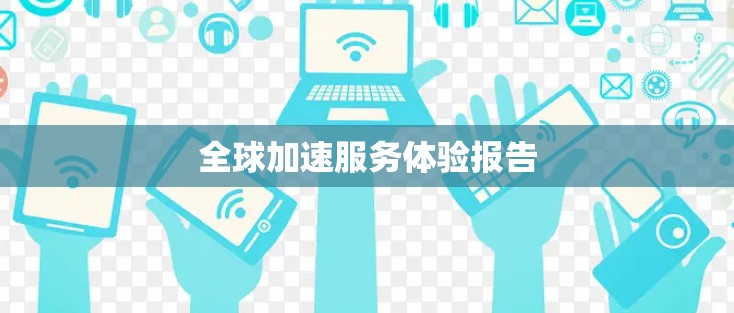 全球加速服务体验报告