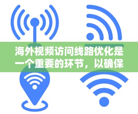 海外视频访问线路优化是一个重要的环节，以确保视频会议的稳定性和质量。以下是一些常见且有效的优化方向和建议