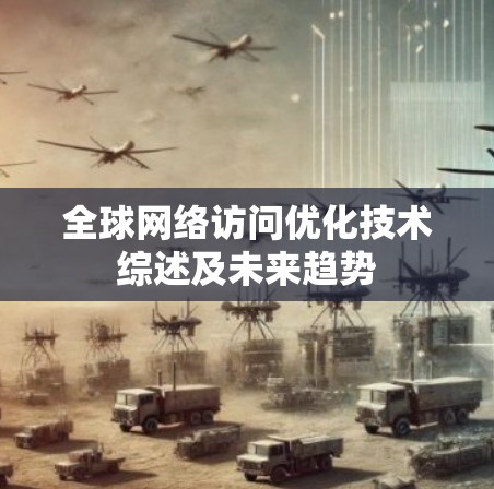 全球网络访问优化技术综述及未来趋势 全球网络访问优化技术综述及未来趋势