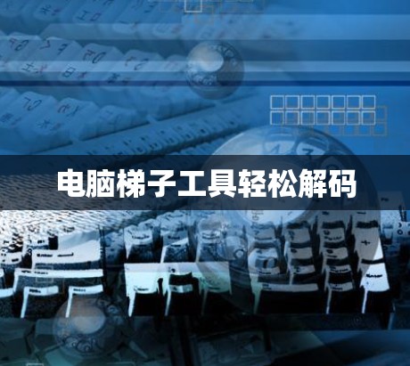 电脑梯子工具轻松解码 电脑梯子工具轻松解码