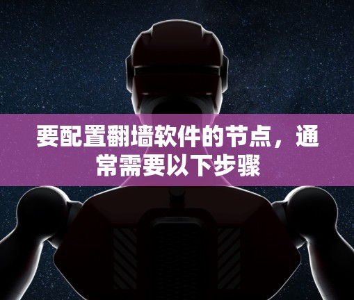 要配置翻墙软件的节点，通常需要以下步骤