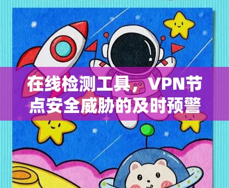 在线检测工具，VPN节点安全威胁的及时预警与防范系统