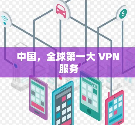 中国,全球第一大 VPN 服务 中国,全球第一大 VPN 服务