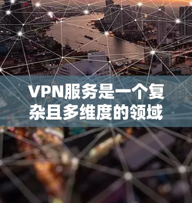 VPN服务是一个复杂且多维度的领域,涉及安全、隐私、价格等多个方面。以下是对VPN服务的综合分析,涵盖了安全、使用方式、价格、舒适性和设备配置等方面 VPN服务是一个复杂且多维度的领域,涉及安全、隐私、价格等多个方面。以下是对VPN服务的综合分析,涵盖了安全、使用方式、价格、舒适性和设备配置等方面