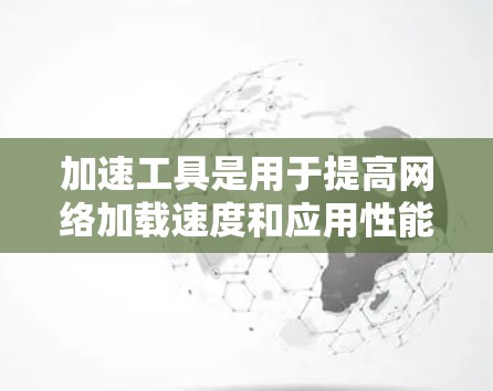 加速工具是用于提高网络加载速度和应用性能的工具,广泛应用于网页加载、搜索优化、自然搜索和特定技术文件预览等场景。以下是对加速工具的真实体验和使用分析 加速工具是用于提高网络加载速度和应用性能的工具,广泛应用于网页加载、搜索优化、自然搜索和特定技术文件预览等场景。以下是对加速工具的真实体验和使用分析