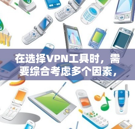 在选择VPN工具时,需要综合考虑多个因素,以确保安全、高效、且适合您的具体需求。以下是对不同VPN工具的综合评价和推荐 在选择VPN工具时,需要综合考虑多个因素,以确保安全、高效、且适合您的具体需求。以下是对不同VPN工具的综合评价和推荐