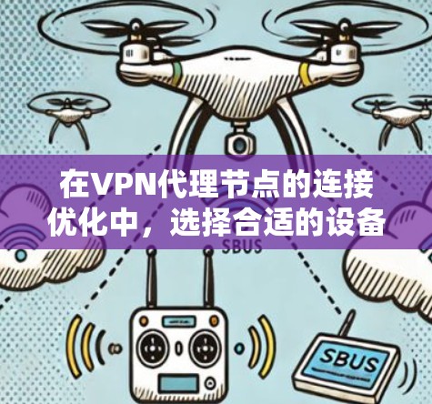 在VPN代理节点的连接优化中,选择合适的设备、配置正确的协议、优化物理连接以及实施性能和安全策略是关键。以下是对VPN代理节点连接优化技巧的详细总结 在VPN代理节点的连接优化中,选择合适的设备、配置正确的协议、优化物理连接以及实施性能和安全策略是关键。以下是对VPN代理节点连接优化技巧的详细总结