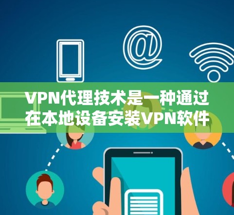 VPN代理技术是一种通过在本地设备安装VPN软件并通过某种方式连接到云端来保护用户数据的安全性的一种方法。以下是 VPN代理的基本介绍 VPN代理技术是一种通过在本地设备安装VPN软件并通过某种方式连接到云端来保护用户数据的安全性的一种方法。以下是 VPN代理的基本介绍
