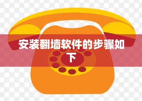 安装翻墙软件的步骤如下 安装翻墙软件的步骤如下