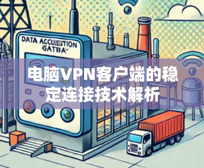 电脑VPN客户端的稳定连接技术解析