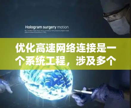 优化高速网络连接是一个系统工程,涉及多个层面的优化。以下是一步步的建议 优化高速网络连接是一个系统工程,涉及多个层面的优化。以下是一步步的建议