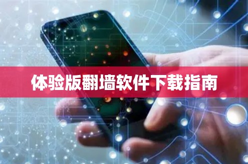 体验版翻墙软件下载指南 体验版翻墙软件下载指南