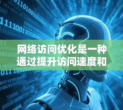 网络访问优化是一种通过提升访问速度和用户体验来提高网站性能的技术,主要包括以下步骤 网络访问优化是一种通过提升访问速度和用户体验来提高网站性能的技术,主要包括以下步骤