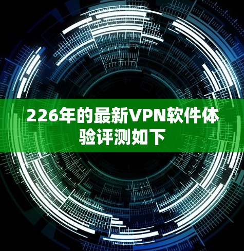 226年的最新VPN软件体验评测如下 226年的最新VPN软件体验评测如下