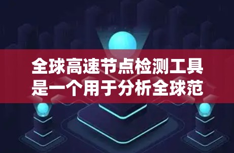 全球高速节点检测工具是一个用于分析全球范围内高速公路节点的系统,旨在帮助交通规划、治理和安全决策。以下是详细的步骤和方法 全球高速节点检测工具是一个用于分析全球范围内高速公路节点的系统,旨在帮助交通规划、治理和安全决策。以下是详细的步骤和方法