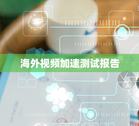 海外视频加速测试报告 海外视频加速测试报告
